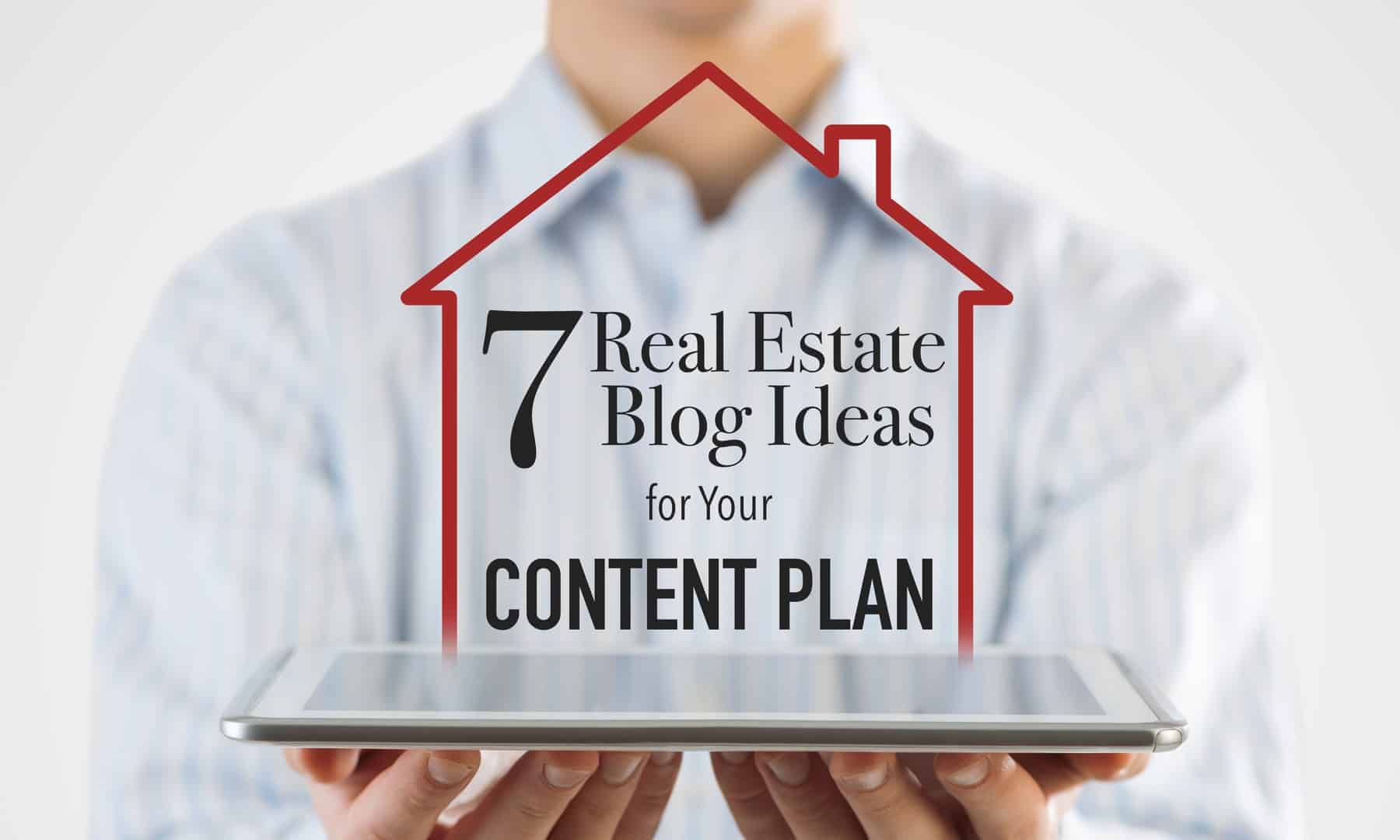 7 Real Estate Blog Content Ideas for Your Content Marketing Plan