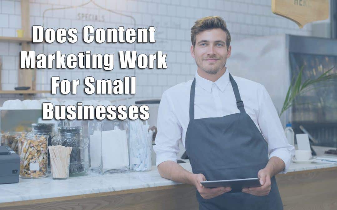 Does Content Marketing Work For Small Businesses?