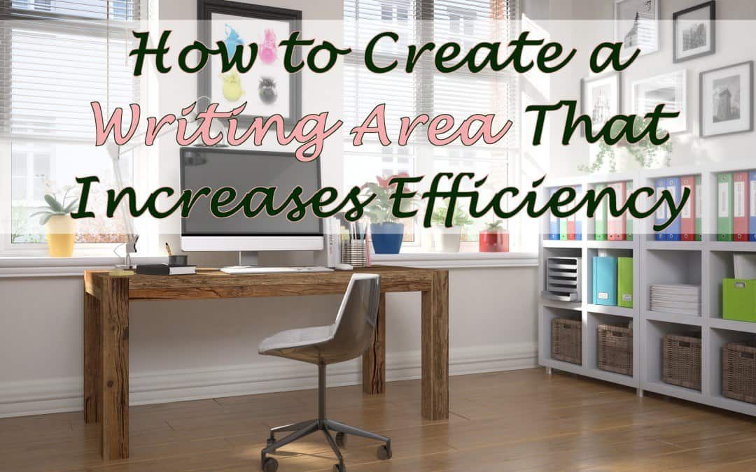 How To Create a Writing Area That Increases Efficiency